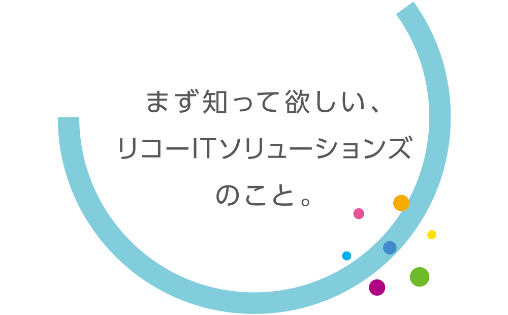 まず知って欲しい、リコーITソリューションズのこと。